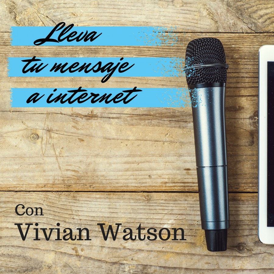Podcast Lleva Tu Mensaje a Internet con Vivian Watson